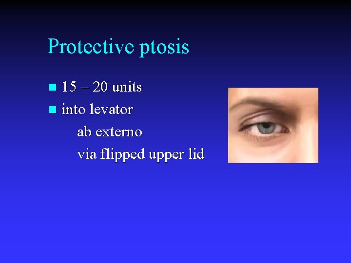 Protective ptosis 15 – 20 units n into levator ab externo via flipped upper