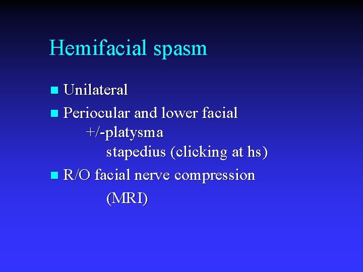 Hemifacial spasm Unilateral n Periocular and lower facial +/-platysma stapedius (clicking at hs) n