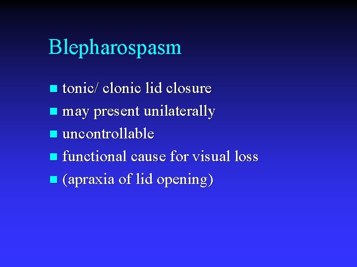 Blepharospasm tonic/ clonic lid closure n may present unilaterally n uncontrollable n functional cause