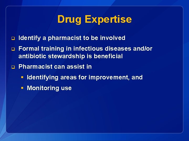 Drug Expertise q Identify a pharmacist to be involved q Formal training in infectious