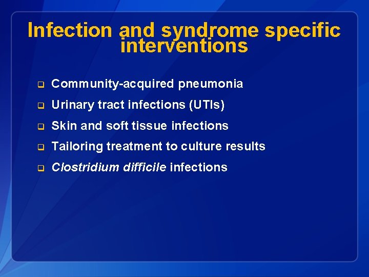 Infection and syndrome specific interventions q Community-acquired pneumonia q Urinary tract infections (UTIs) q