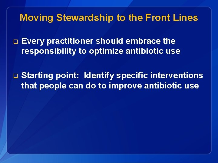 Moving Stewardship to the Front Lines q Every practitioner should embrace the responsibility to
