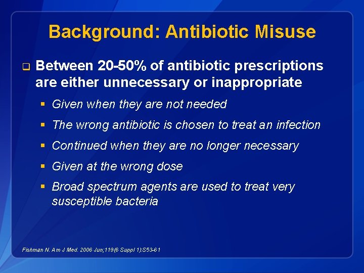 Background: Antibiotic Misuse q Between 20 -50% of antibiotic prescriptions are either unnecessary or