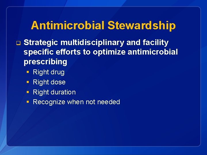 Antimicrobial Stewardship q Strategic multidisciplinary and facility specific efforts to optimize antimicrobial prescribing §