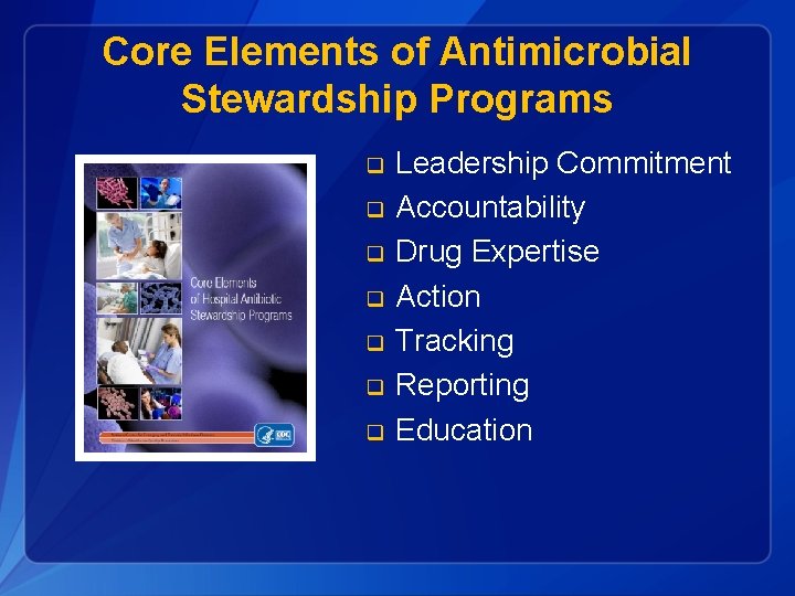 Core Elements of Antimicrobial Stewardship Programs q q q q Leadership Commitment Accountability Drug