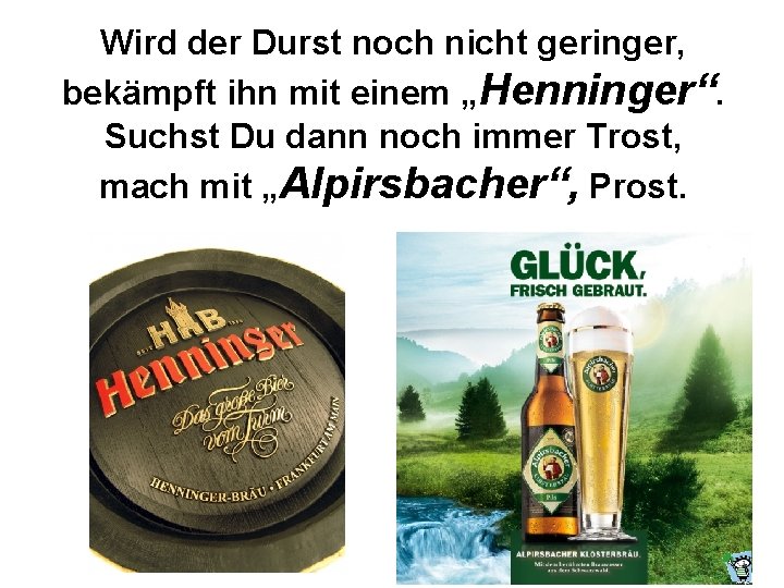 Wird der Durst noch nicht geringer, bekämpft ihn mit einem „Henninger“. Suchst Du dann