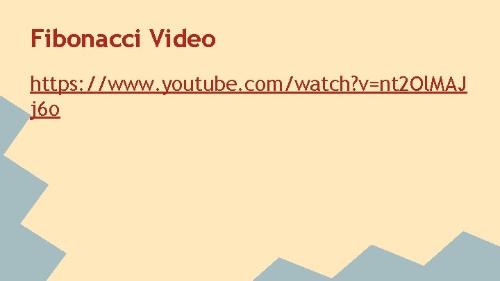 Fibonacci Video https: //www. youtube. com/watch? v=nt 2 Ol. MAJ j 6 o 