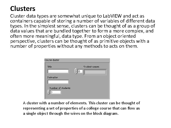 Clusters Cluster data types are somewhat unique to Lab. VIEW and act as containers