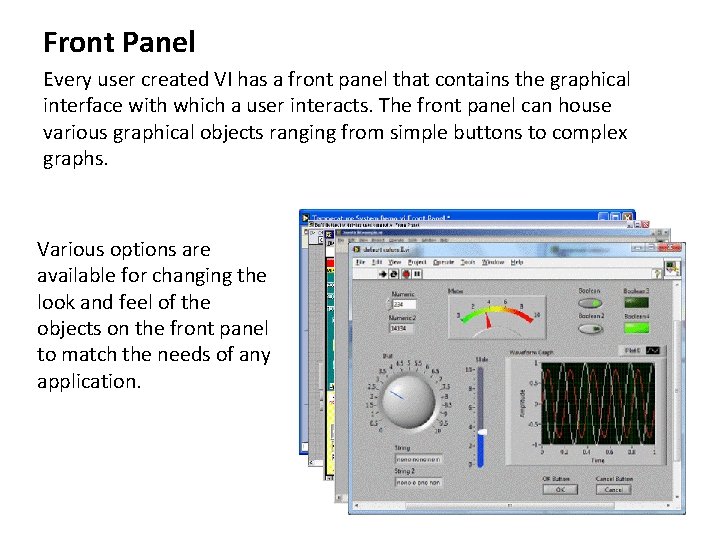 Front Panel Every user created VI has a front panel that contains the graphical