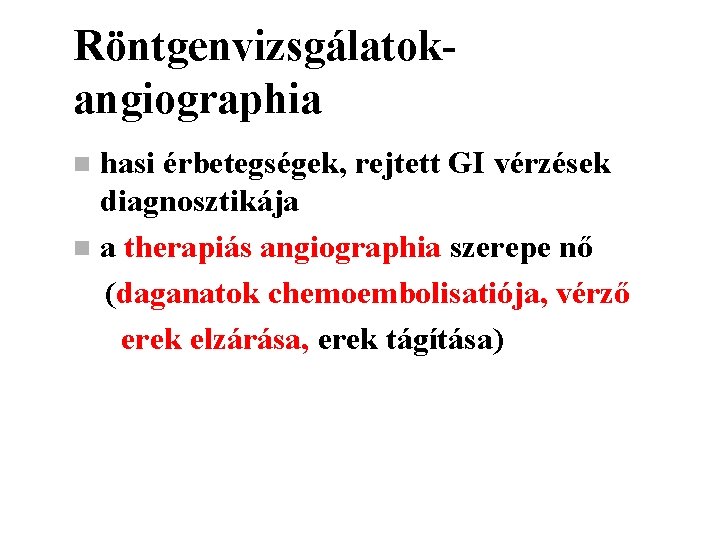 Röntgenvizsgálatokangiographia hasi érbetegségek, rejtett GI vérzések diagnosztikája n a therapiás angiographia szerepe nő (daganatok