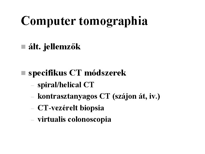 Computer tomographia n ált. jellemzők n specifikus CT módszerek – – spiral/helical CT kontrasztanyagos