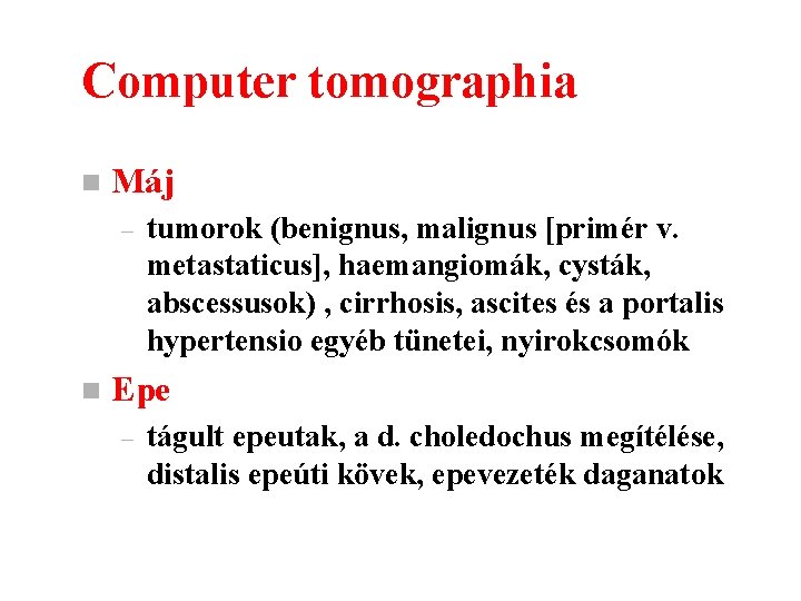 Computer tomographia n Máj – n tumorok (benignus, malignus [primér v. metastaticus], haemangiomák, cysták,