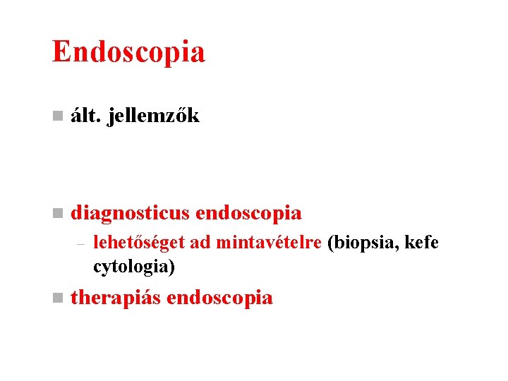 Endoscopia n ált. jellemzők n diagnosticus endoscopia – n lehetőséget ad mintavételre (biopsia, kefe