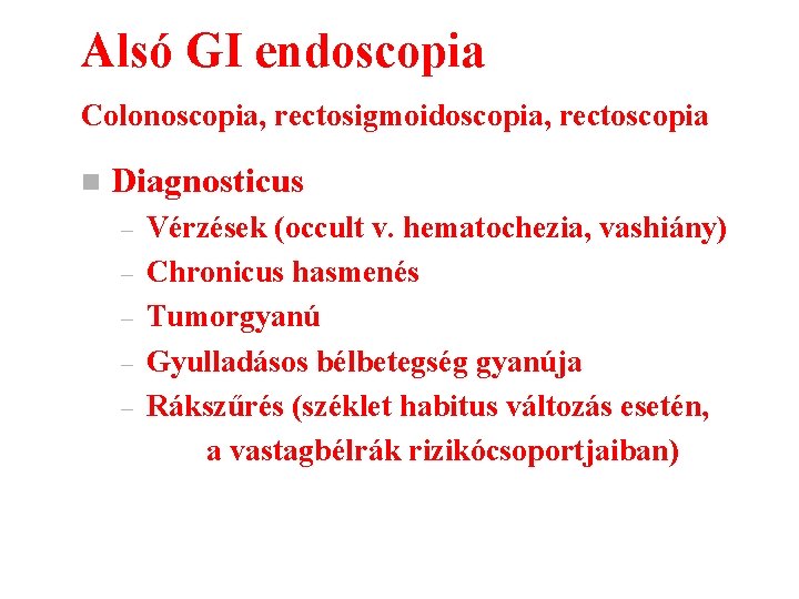 Alsó GI endoscopia Colonoscopia, rectosigmoidoscopia, rectoscopia n Diagnosticus – – – Vérzések (occult v.
