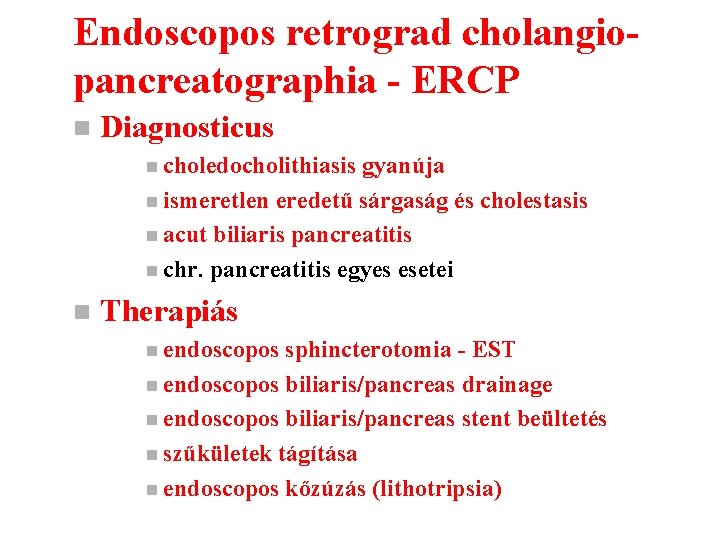 Endoscopos retrograd cholangiopancreatographia - ERCP n Diagnosticus n choledocholithiasis gyanúja n ismeretlen eredetű sárgaság