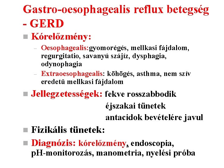 Gastro-oesophagealis reflux betegség - GERD n Kórelőzmény: – – n Oesophagealis: gyomorégés, mellkasi fájdalom,