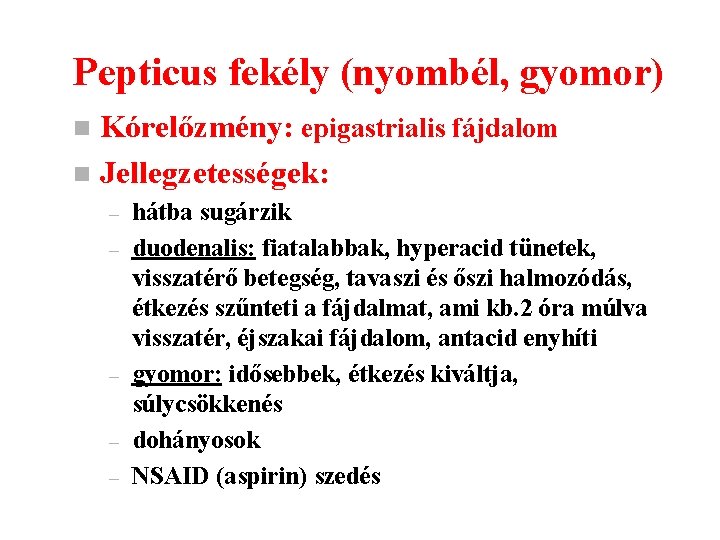 Pepticus fekély (nyombél, gyomor) Kórelőzmény: epigastrialis fájdalom n Jellegzetességek: n – – – hátba