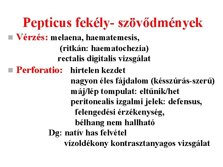 Pepticus fekély- szövődmények n Vérzés: melaena, haematemesis, (ritkán: haematochezia) rectalis digitalis vizsgálat n Perforatio: