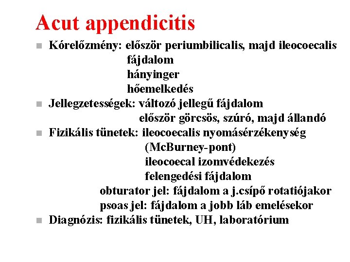 Acut appendicitis n n Kórelőzmény: először periumbilicalis, majd ileocoecalis fájdalom hányinger hőemelkedés Jellegzetességek: változó