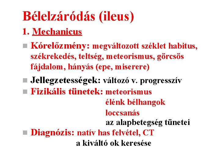 Bélelzáródás (ileus) 1. Mechanicus n Kórelőzmény: megváltozott széklet habitus, székrekedés, teltség, meteorismus, görcsös fájdalom,