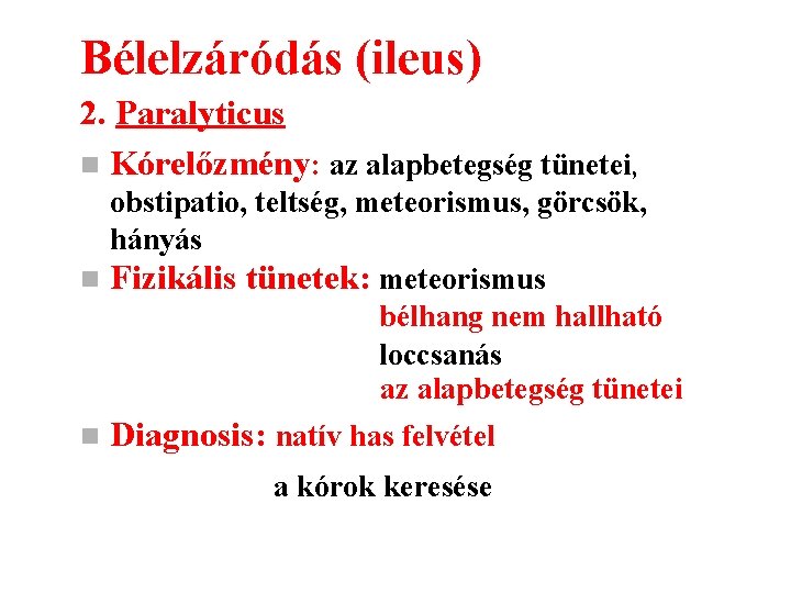 Bélelzáródás (ileus) 2. Paralyticus n Kórelőzmény: az alapbetegség tünetei, obstipatio, teltség, meteorismus, görcsök, hányás
