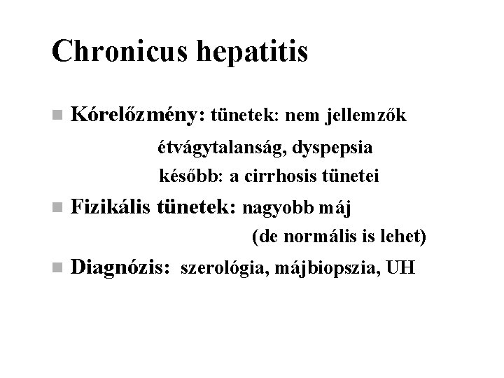 Chronicus hepatitis n Kórelőzmény: tünetek: nem jellemzők étvágytalanság, dyspepsia később: a cirrhosis tünetei n