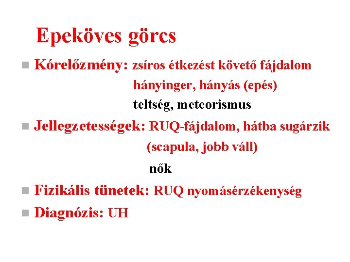 Epeköves görcs n Kórelőzmény: zsíros étkezést követő fájdalom hányinger, hányás (epés) teltség, meteorismus n