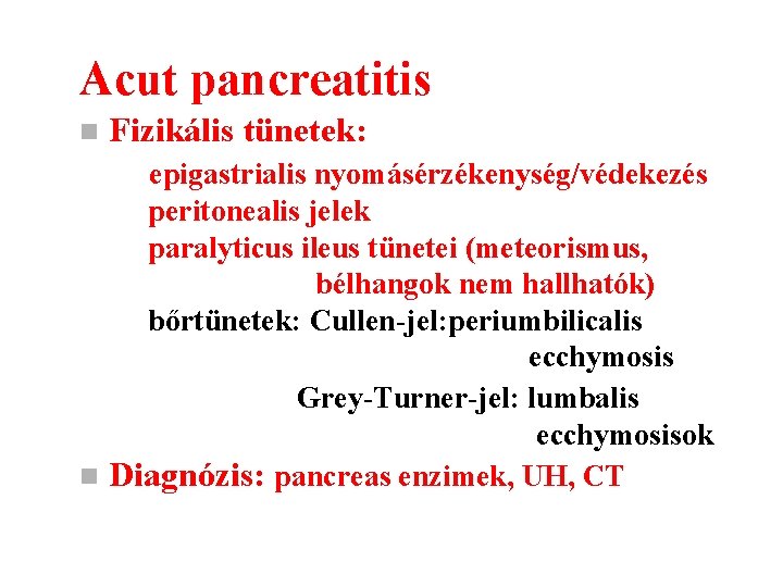 Acut pancreatitis n Fizikális tünetek: epigastrialis nyomásérzékenység/védekezés peritonealis jelek paralyticus ileus tünetei (meteorismus, bélhangok