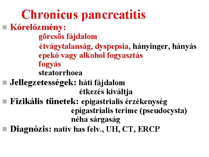 Chronicus pancreatitis n Kórelőzmény: görcsös fájdalom étvágytalanság, dyspepsia, hányinger, hányás epekő vagy alkohol fogyasztás