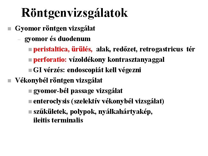 Röntgenvizsgálatok n n Gyomor röntgen vizsgálat – gyomor és duodenum n peristaltica, ürülés, alak,