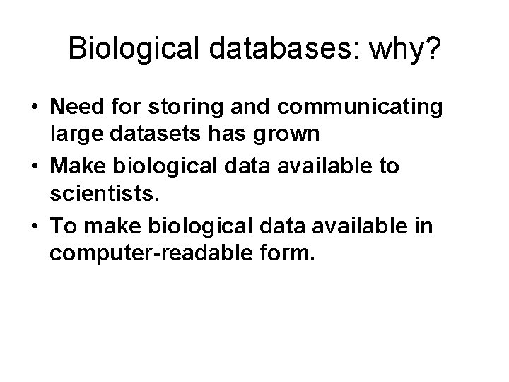 Biological databases: why? • Need for storing and communicating large datasets has grown •