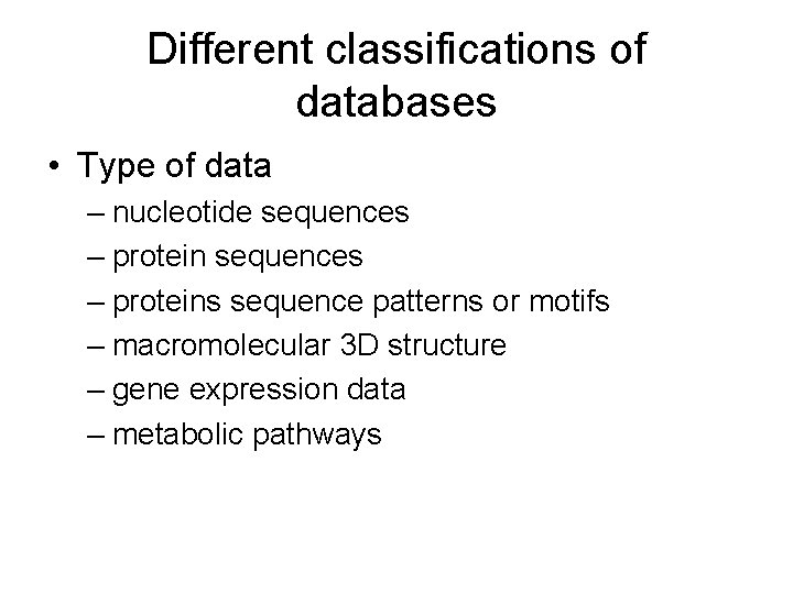 Different classifications of databases • Type of data – nucleotide sequences – proteins sequence Different classifications of databases • Type of data – nucleotide sequences – proteins sequence