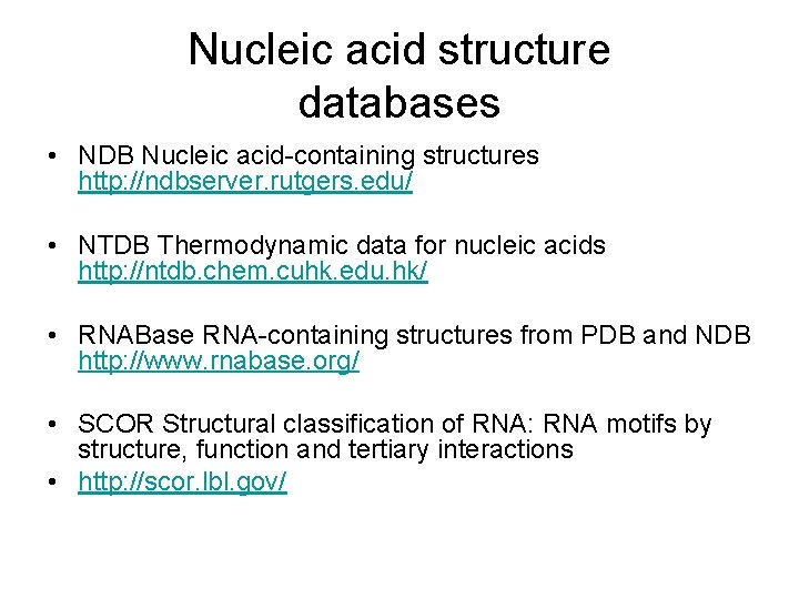 Nucleic acid structure databases • NDB Nucleic acid-containing structures http: //ndbserver. rutgers. edu/ • Nucleic acid structure databases • NDB Nucleic acid-containing structures http: //ndbserver. rutgers. edu/ •
