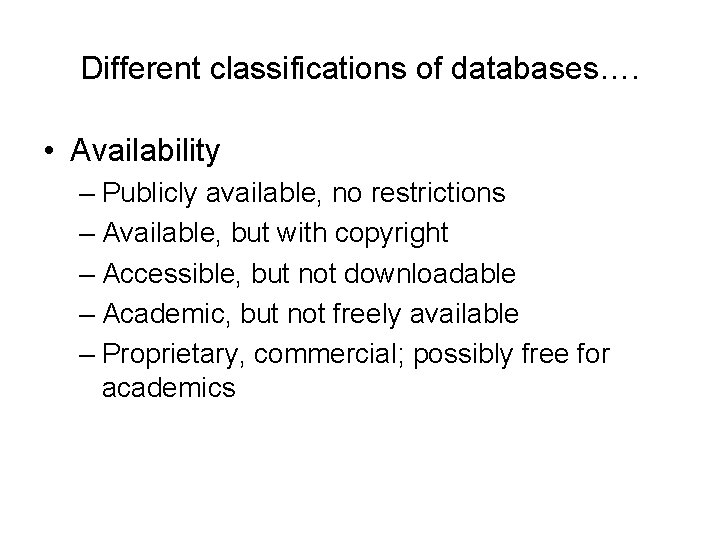 Different classifications of databases…. • Availability – Publicly available, no restrictions – Available, but