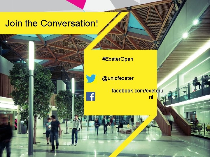 Join. Any the Conversation! question? #Exeter. Open Contact: Tel: 01392 xxxxxx @uniofexeter Xxxxxx facebook.