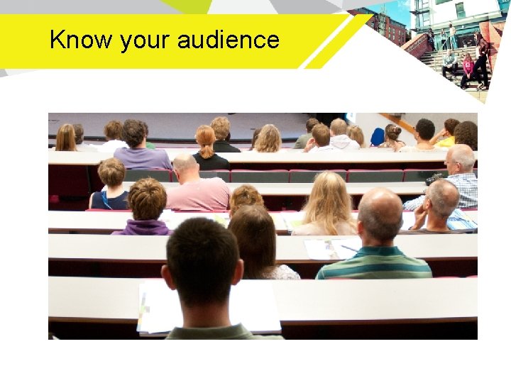 Know your audience Know your audience