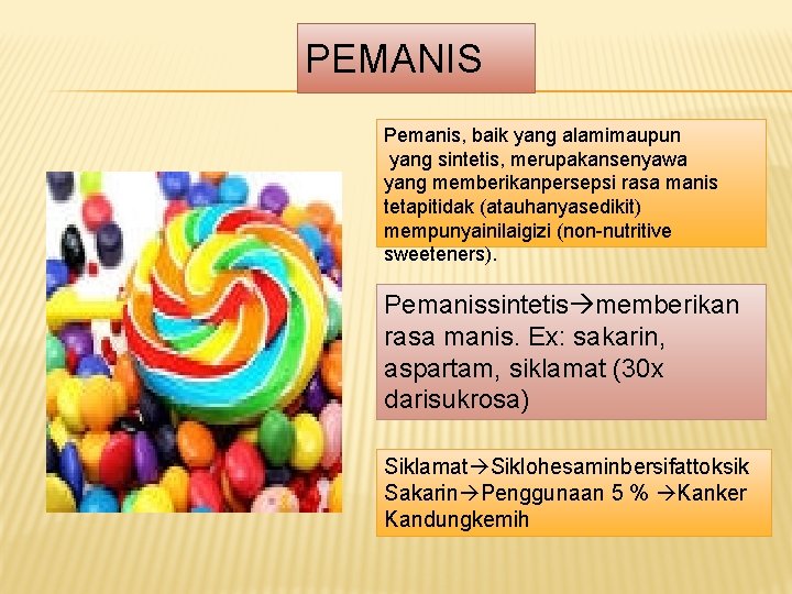 PEMANIS Pemanis, baik yang alamimaupun yang sintetis, merupakansenyawa yang memberikanpersepsi rasa manis tetapitidak (atauhanyasedikit) PEMANIS Pemanis, baik yang alamimaupun yang sintetis, merupakansenyawa yang memberikanpersepsi rasa manis tetapitidak (atauhanyasedikit)