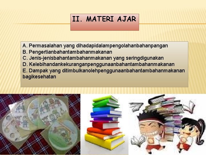 II. MATERI AJAR A. Permasalahan yang dihadapidalampengolahanbahanpangan B. Pengertianbahantambahanmakanan C. Jenis-jenisbahantambahanmakanan yang seringdigunakan D. II. MATERI AJAR A. Permasalahan yang dihadapidalampengolahanbahanpangan B. Pengertianbahantambahanmakanan C. Jenis-jenisbahantambahanmakanan yang seringdigunakan D.
