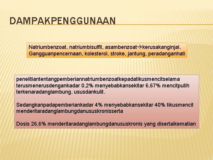DAMPAKPENGGUNAAN Natriumbenzoat, natriumbisulfit, asambenzoat kerusakanginjal, Gangguanpencernaan, kolesterol, stroke, jantung, peradanganhati penelitiantentangpemberiannatriumbenzoatkepadatikusmencitselama terusmenerusdengankadar 0, 2% DAMPAKPENGGUNAAN Natriumbenzoat, natriumbisulfit, asambenzoat kerusakanginjal, Gangguanpencernaan, kolesterol, stroke, jantung, peradanganhati penelitiantentangpemberiannatriumbenzoatkepadatikusmencitselama terusmenerusdengankadar 0, 2%