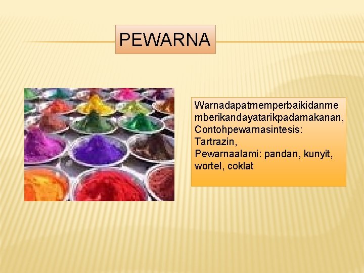 PEWARNA Warnadapatmemperbaikidanme mberikandayatarikpadamakanan, Contohpewarnasintesis: Tartrazin, Pewarnaalami: pandan, kunyit, wortel, coklat PEWARNA Warnadapatmemperbaikidanme mberikandayatarikpadamakanan, Contohpewarnasintesis: Tartrazin, Pewarnaalami: pandan, kunyit, wortel, coklat