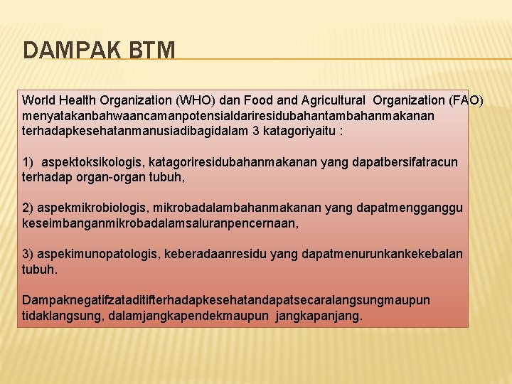 DAMPAK BTM World Health Organization (WHO) dan Food and Agricultural Organization (FAO) menyatakanbahwaancamanpotensialdariresidubahantambahanmakanan terhadapkesehatanmanusiadibagidalam DAMPAK BTM World Health Organization (WHO) dan Food and Agricultural Organization (FAO) menyatakanbahwaancamanpotensialdariresidubahantambahanmakanan terhadapkesehatanmanusiadibagidalam