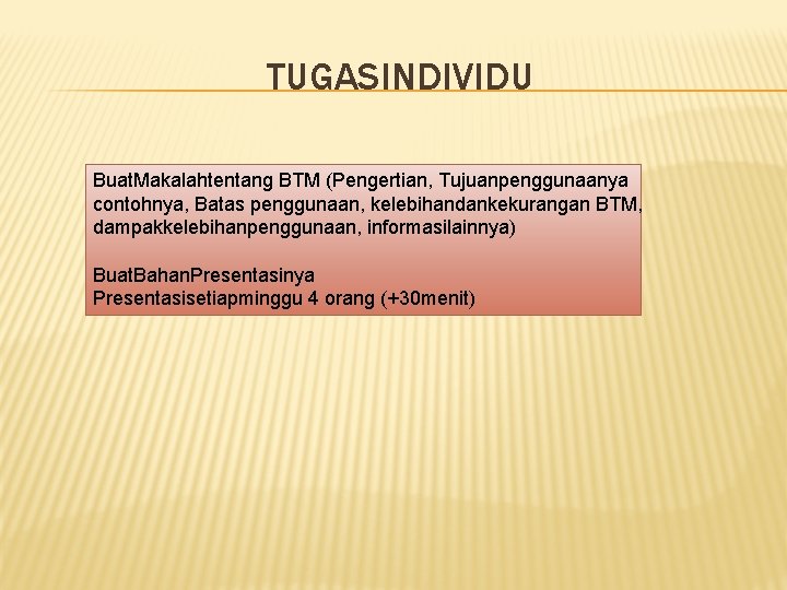 TUGASINDIVIDU Buat. Makalahtentang BTM (Pengertian, Tujuanpenggunaanya contohnya, Batas penggunaan, kelebihandankekurangan BTM, dampakkelebihanpenggunaan, informasilainnya) Buat. TUGASINDIVIDU Buat. Makalahtentang BTM (Pengertian, Tujuanpenggunaanya contohnya, Batas penggunaan, kelebihandankekurangan BTM, dampakkelebihanpenggunaan, informasilainnya) Buat.