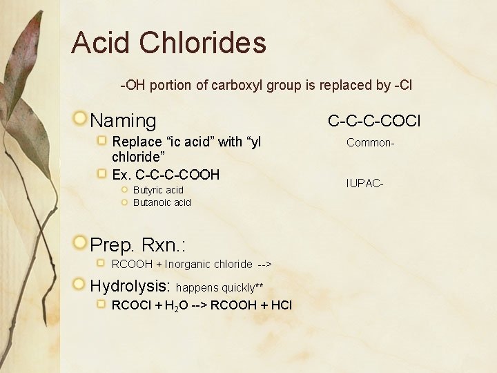 Acid Chlorides -OH portion of carboxyl group is replaced by -Cl Naming C-C-C-COCl Replace