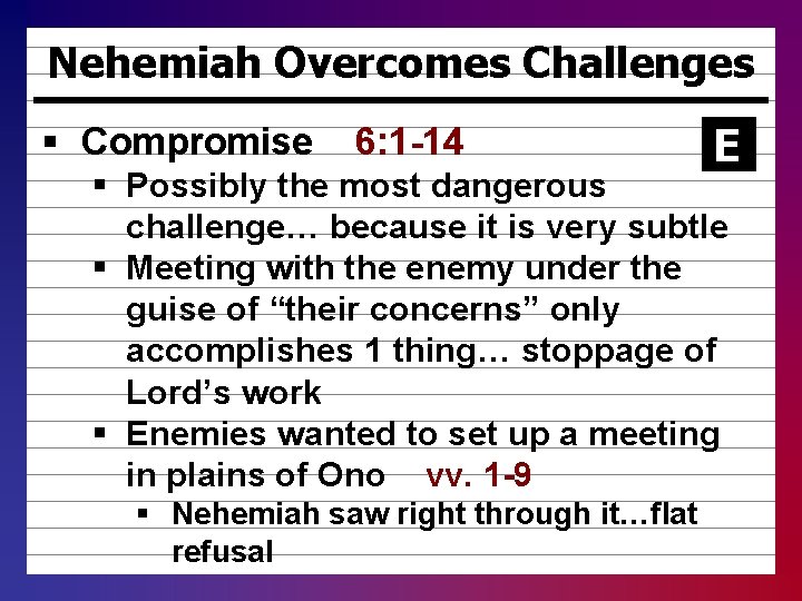 Nehemiah Overcomes Challenges § Compromise 6: 1 -14 E § Possibly the most dangerous