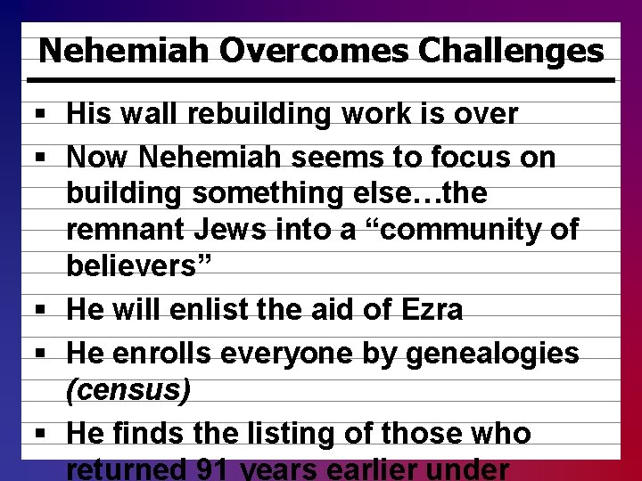 Nehemiah Overcomes Challenges § His wall rebuilding work is over § Now Nehemiah seems