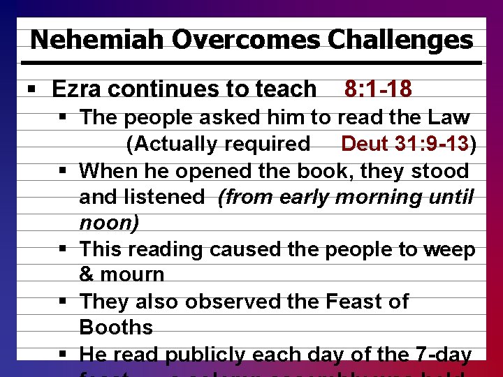 Nehemiah Overcomes Challenges § Ezra continues to teach 8: 1 -18 § The people