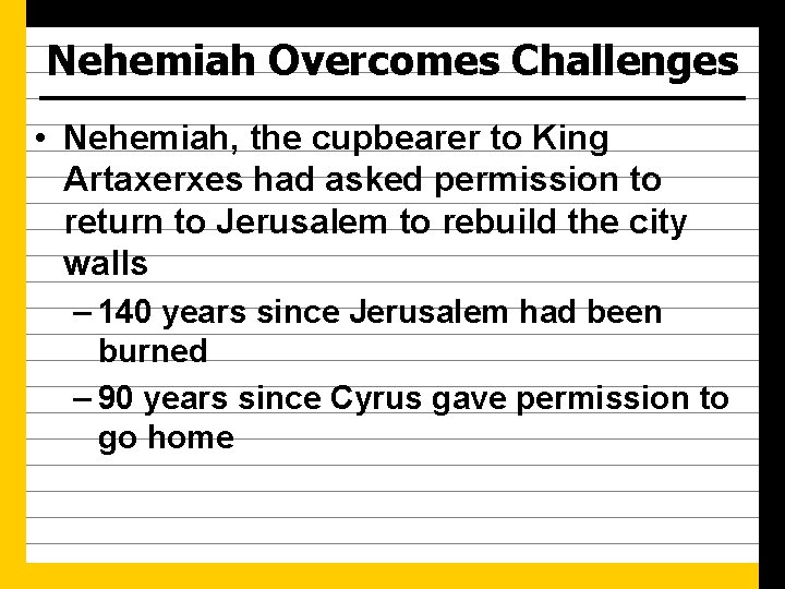 Nehemiah Overcomes Challenges • Nehemiah, the cupbearer to King Artaxerxes had asked permission to