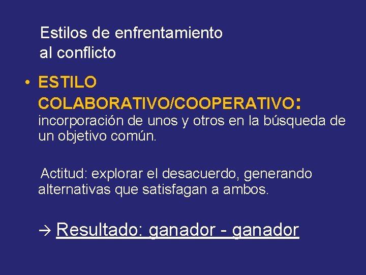 Estilos de enfrentamiento al conflicto • ESTILO COLABORATIVO/COOPERATIVO: incorporación de unos y otros en
