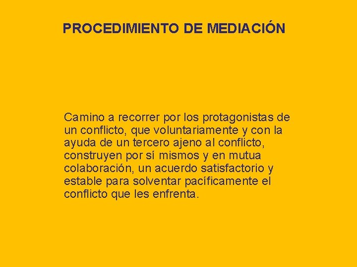 PROCEDIMIENTO DE MEDIACIÓN Camino a recorrer por los protagonistas de un conflicto, que voluntariamente