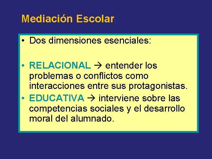 Mediación Escolar: • Dos dimensiones esenciales: • RELACIONAL entender los problemas o conflictos como